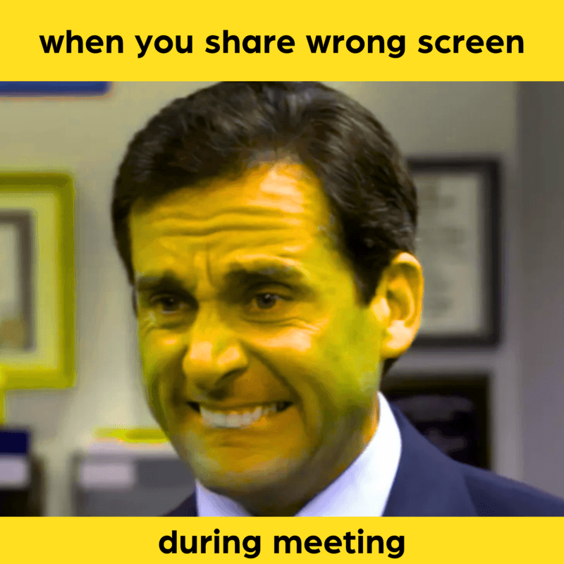 The pure terror and panic when you realize you've accidentally shared the wrong screen in front of everyone