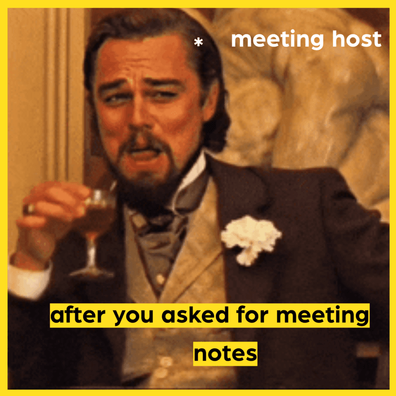 The awkward moment when you have to sheepishly ask someone else for their meeting notes because yours are nonexistent
